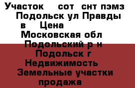 Участок 5.5сот. снт пэмз-1 ,Подольск,ул.Правды 30в. › Цена ­ 1 500 000 - Московская обл., Подольский р-н, Подольск г. Недвижимость » Земельные участки продажа   